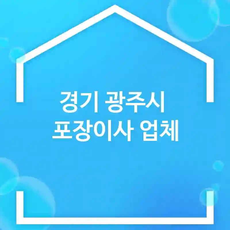 경기 광주시 포장이사 업체 추천 TOP 4｜이삿짐센터, 비용, 보관이사, 반포장, 용달, 원룸, 아파트